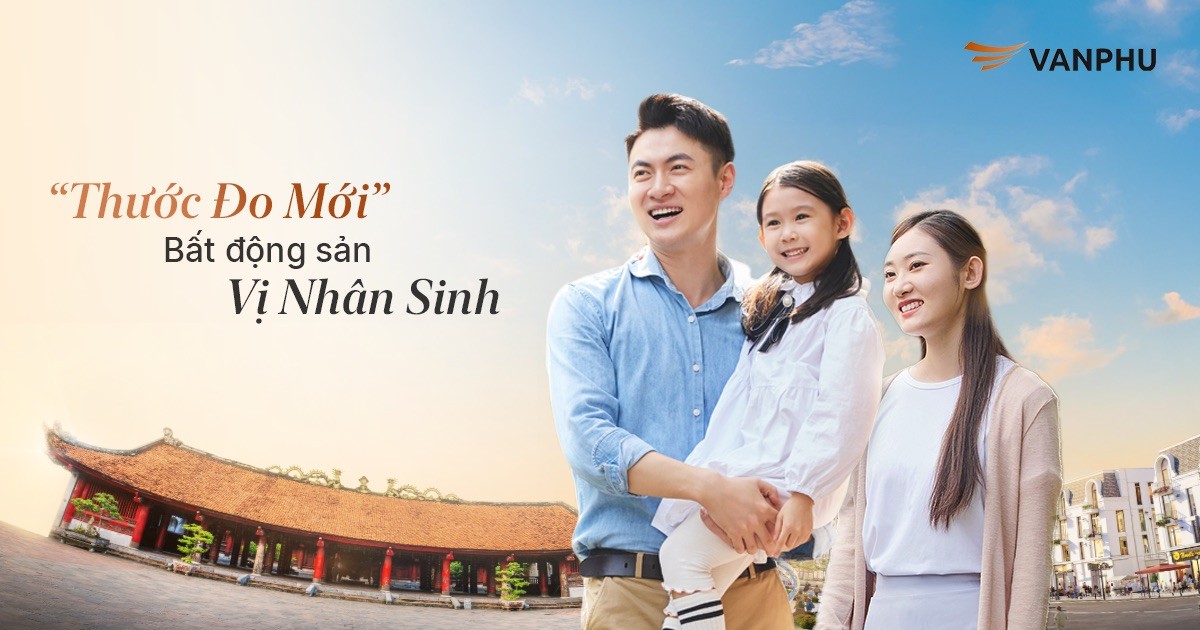 Văn Phú - Tái định nghĩa “ngôi nhà đáng sống” bằng thước đo “vị nhân sinh”