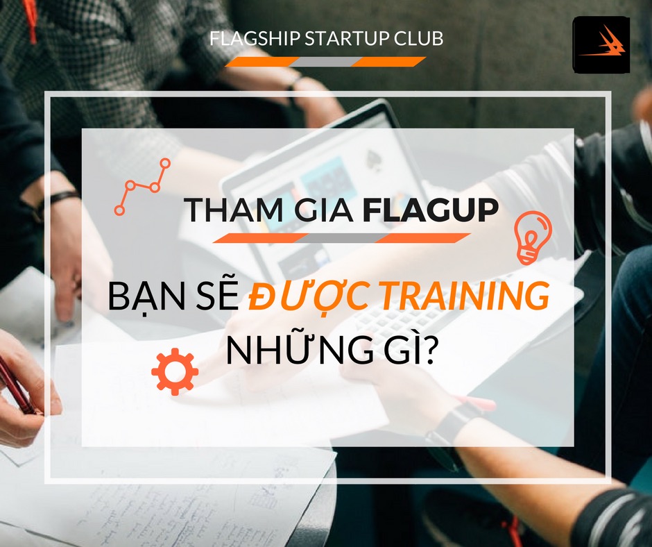 Là thí sinh cuộc thi khởi Nghiệp FlagUp 2018, bạn sẽ được training những gì?