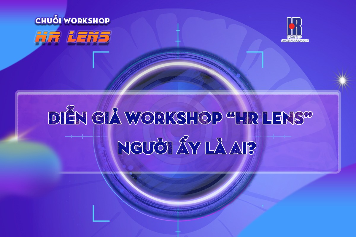 Bật mí diễn giả workshop “HR LENS” - Người ấy là ai?