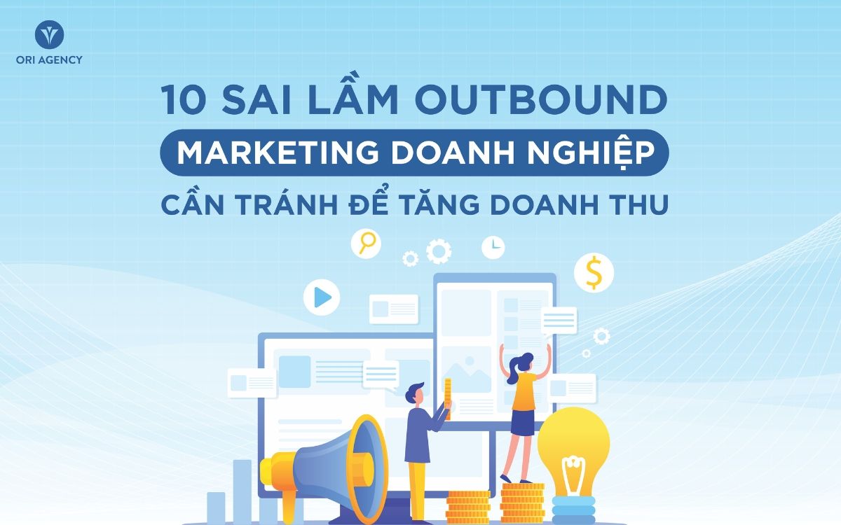 10 sai lầm Outbound Marketing doanh nghiệp cần tránh để tối ưu nguồn lực và doanh thu