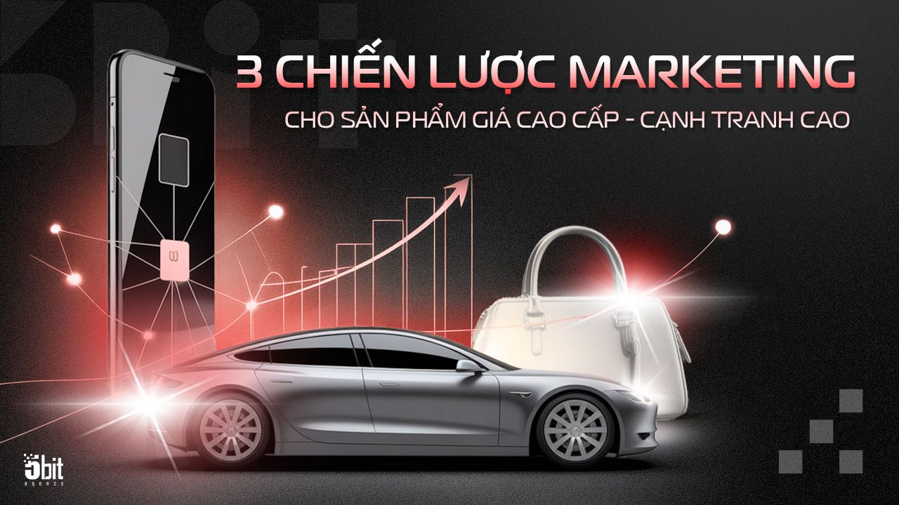 3 chiến lược marketing đột phá cho sản phẩm cao cấp trong thị trường cạnh tranh khốc liệt