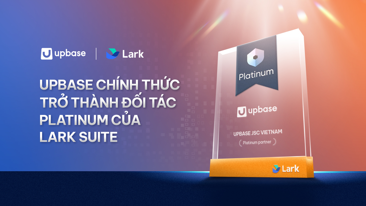 Đằng sau danh hiệu Platinum Partner: UpBase c&ugrave;ng Lark đồng h&agrave;nh chuyển đổi số bền vững cho doanh nghiệp Việt