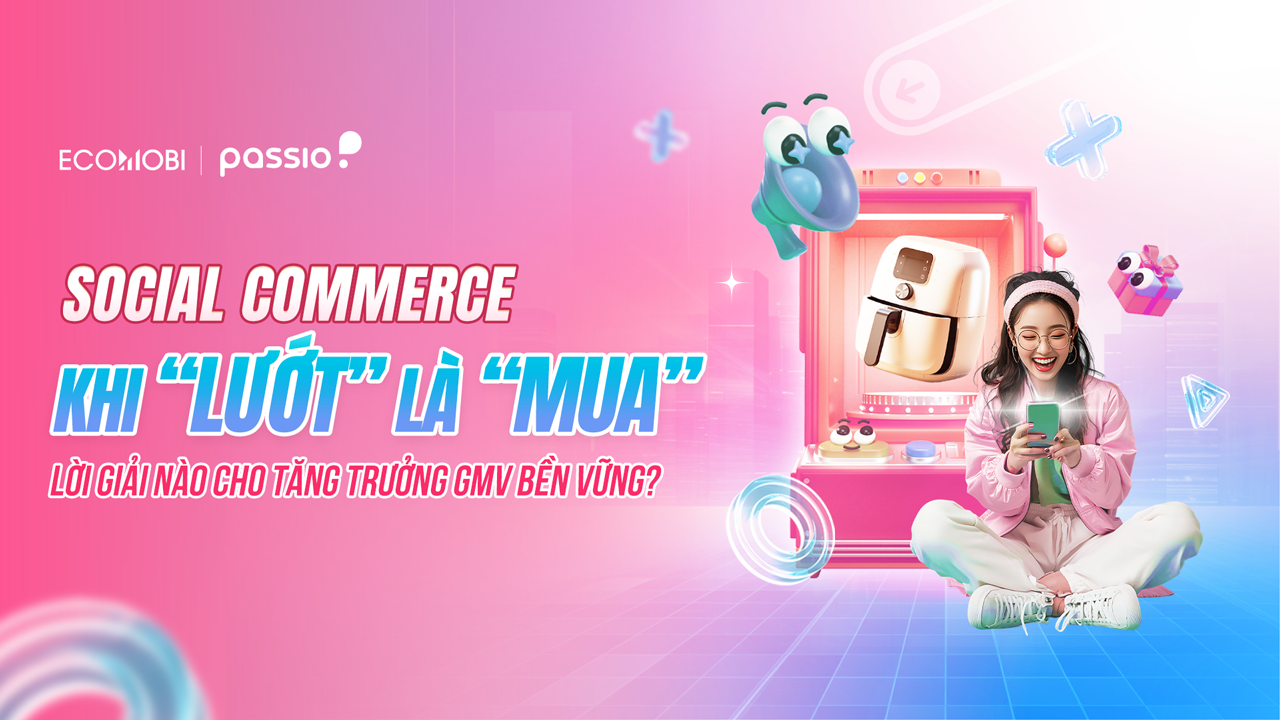 Social commerce v&agrave; hướng đi d&agrave;nh cho doanh nghiệp để tăng trưởng GMV bền vững