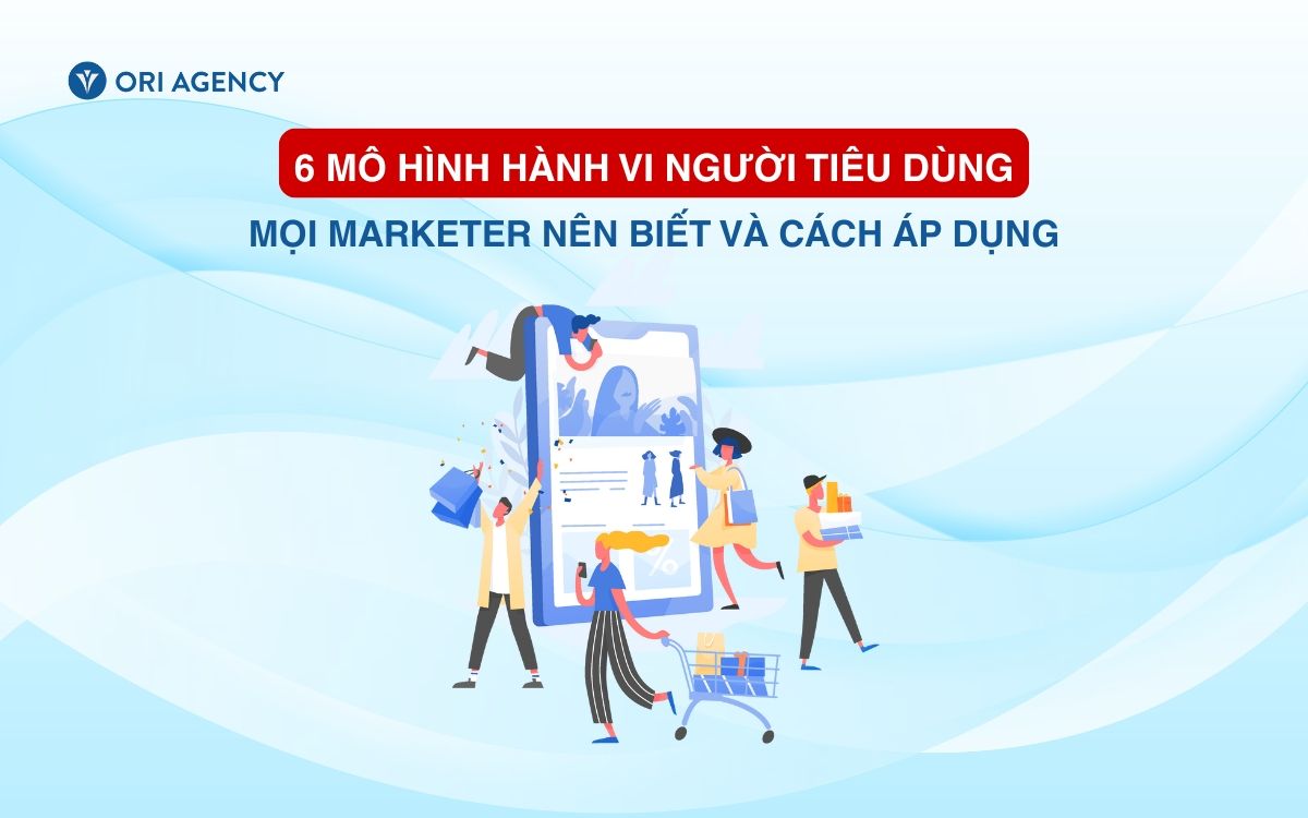6 m&ocirc; h&igrave;nh h&agrave;nh vi người ti&ecirc;u d&ugrave;ng mọi marketer n&ecirc;n biết v&agrave; c&aacute;ch &aacute;p dụng