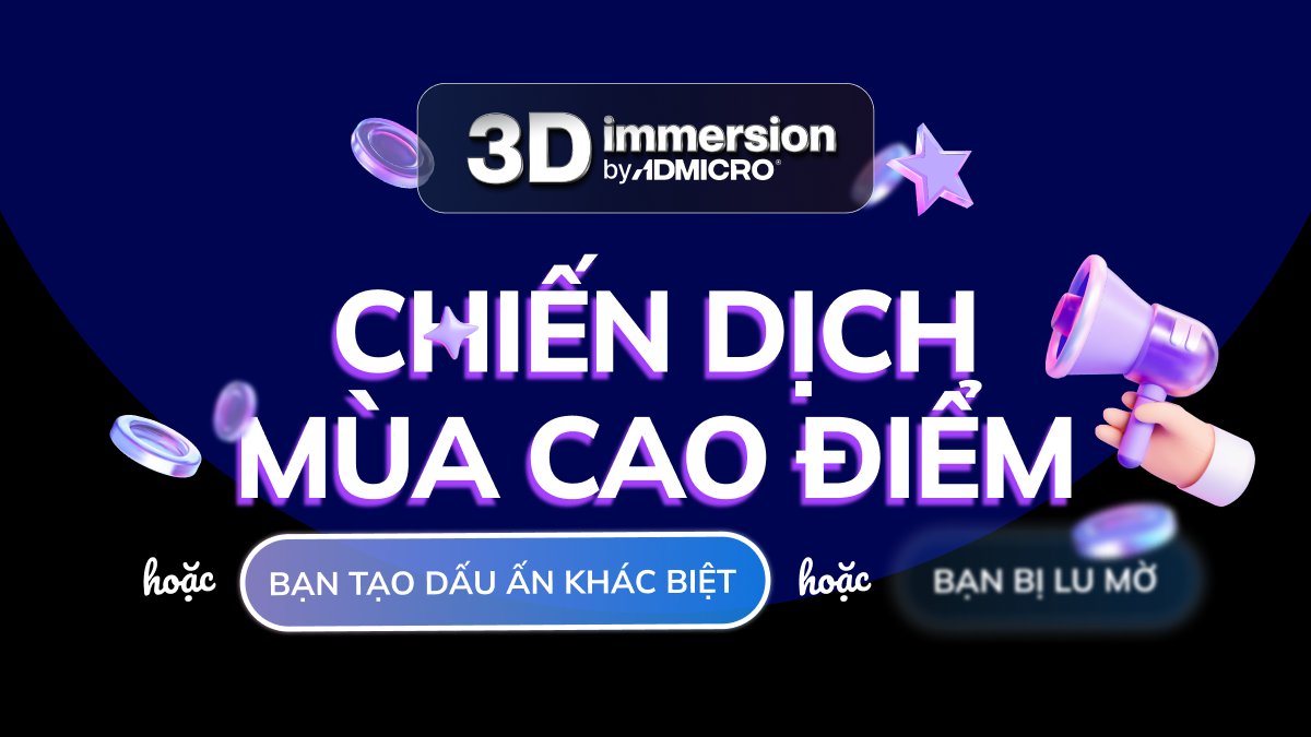 3D Immersion: Chiến dịch m&ugrave;a cao điểm - Tạo ấn tượng đặc biệt hoặc bạn bị lu mờ