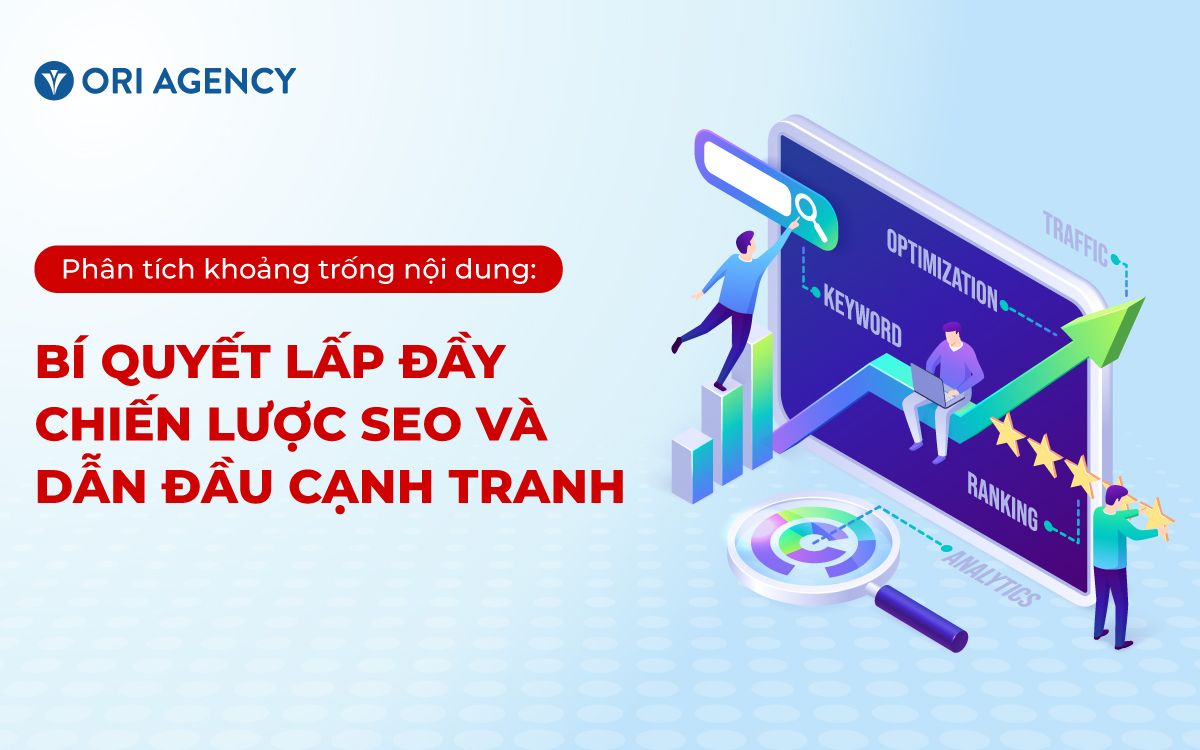Phân tích khoảng trống nội dung: Bí quyết lấp đầy chiến lược SEO và dẫn đầu cạnh tranh