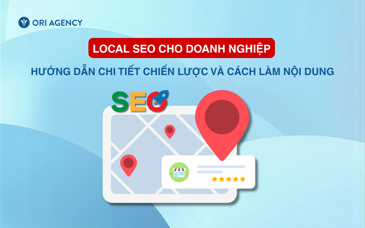 Local SEO cho doanh nghiệp: Hướng dẫn chi tiết chiến lược v&agrave; c&aacute;ch l&agrave;m nội dung