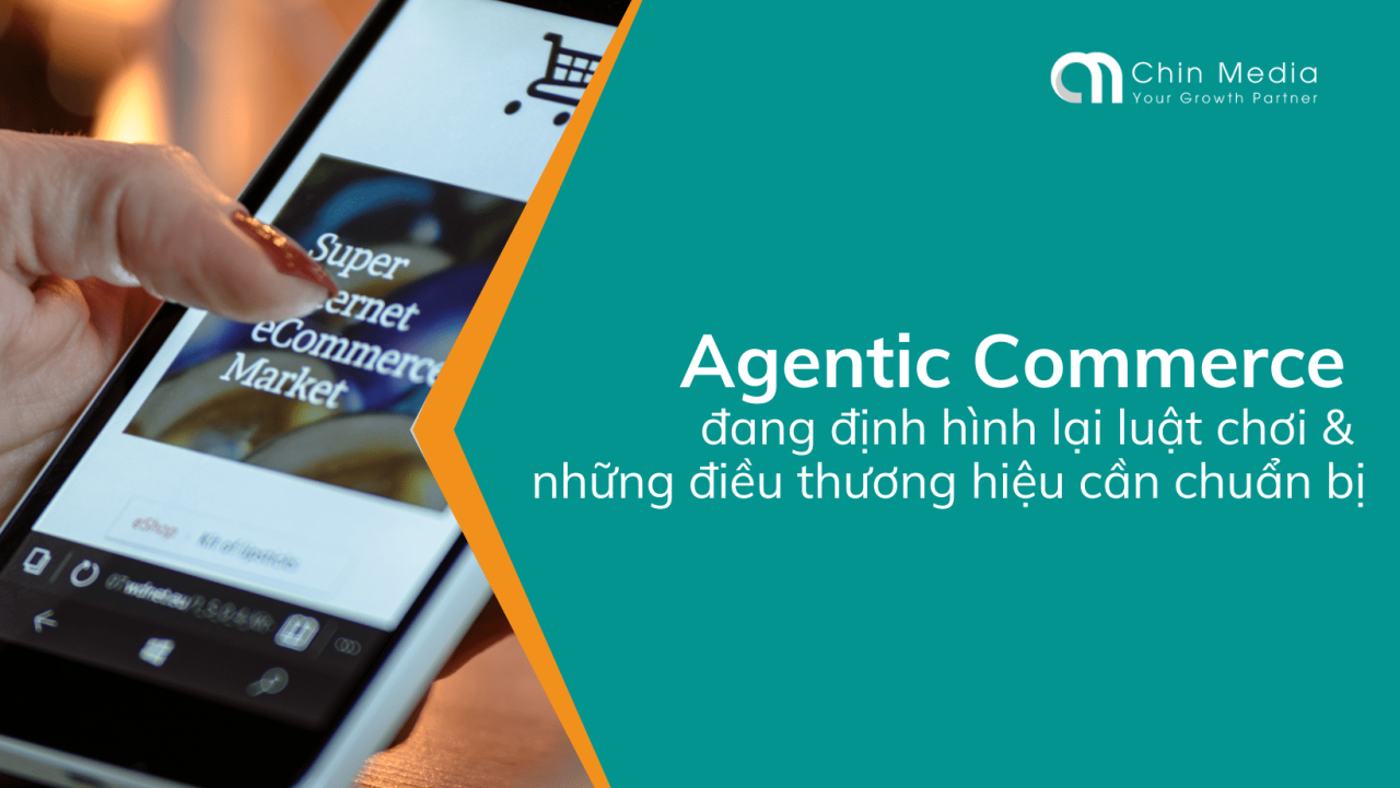 Agentic Commerce đang định hình lại luật chơi & những điều thương hiệu cần chuẩn bị