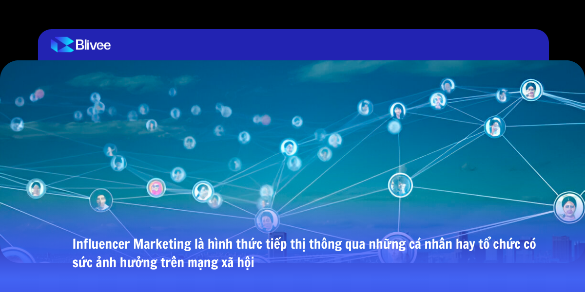 Influencer Marketing là gì? Xu hướng thị trường và giải pháp toàn diện từ Blivee