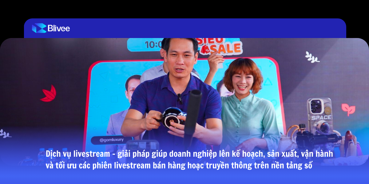 Dịch vụ livestream từ Blivee – Giải pháp livestream production & vận hành live-commerce toàn diện cho doanh nghiệp