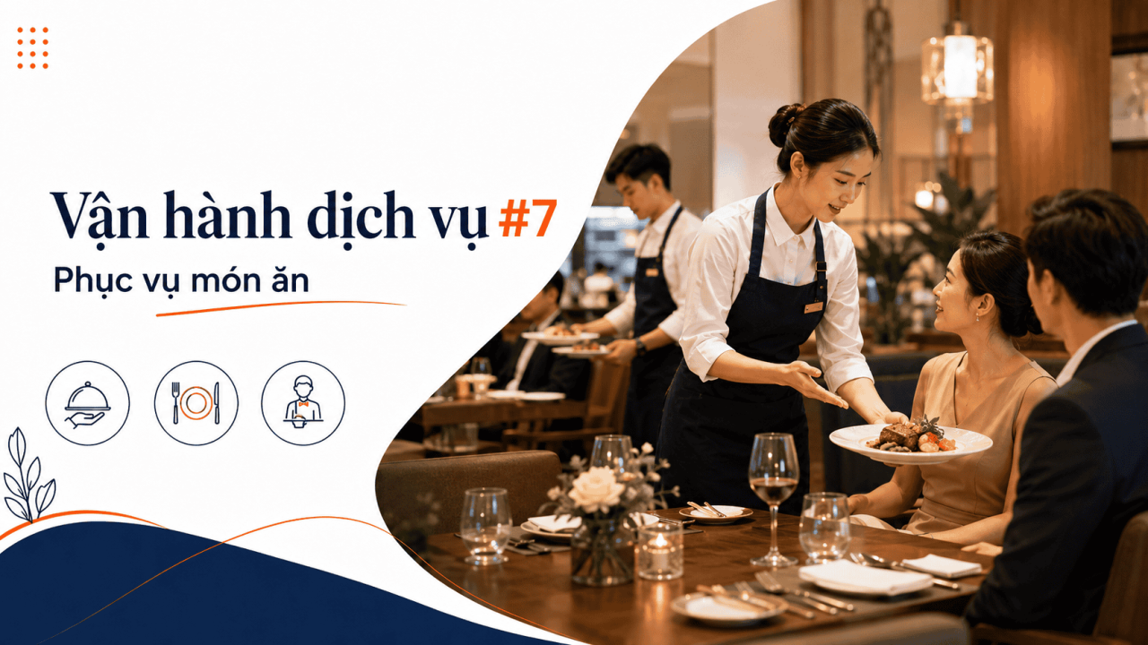 🍽️ Cẩm Nang Vận h&agrave;nh Dịch vụ #7: Quy tr&igrave;nh v&agrave; Kỹ thuật Phục vụ m&oacute;n ăn