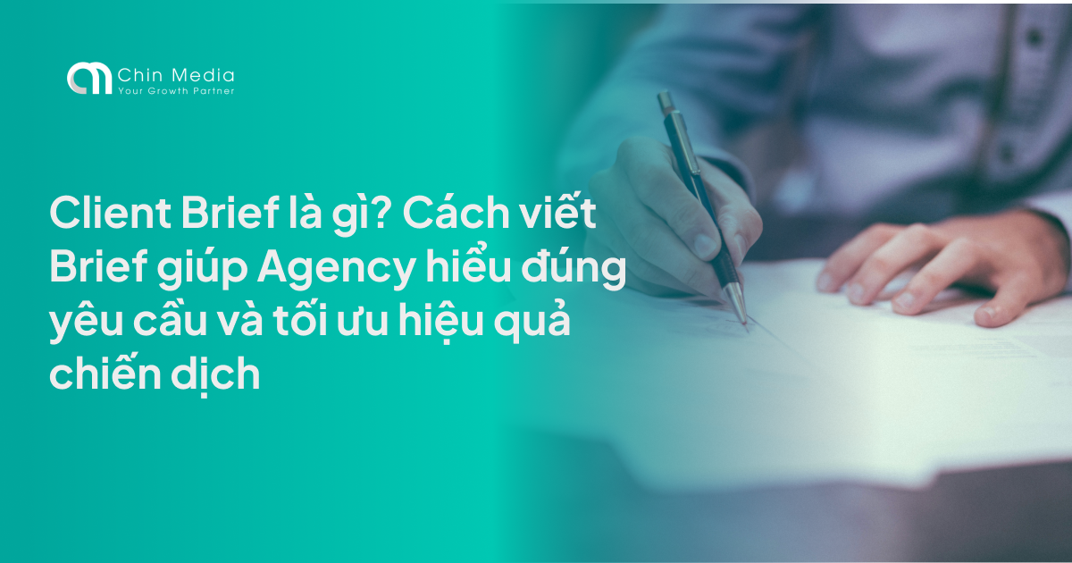 Client Brief là gì? Cách viết Brief giúp Agency hiểu đúng yêu cầu và tối ưu hiệu quả chiến dịch