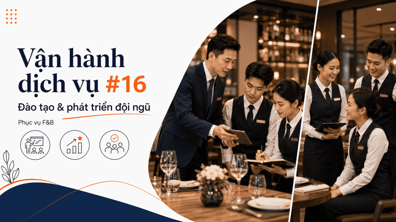 🍽️Cẩm Nang Vận h&agrave;nh Dịch vụ #16: D&agrave;o Tạo, Ph&aacute;t triển đội ngũ F&B
