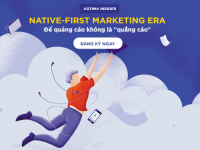 “Native-first Marketing era”: Quảng cáo càng tự nhiên, càng dễ đi vào lòng người