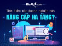 Bizfly: Thời điểm nào doanh nghiệp nên nâng cấp hạ tầng IT?