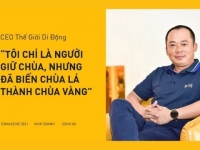 CEO Thế Giới Di Động: “Tôi chỉ là người giữ chùa, nhưng đã biến chùa lá thành chùa vàng”