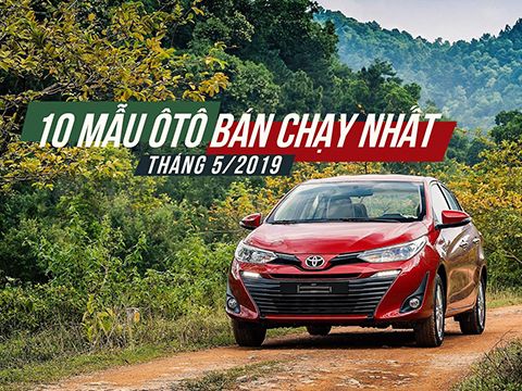 10 mẫu ôtô bán chạy nhất tháng 5/2019: Vios lấy lại ngôi vương