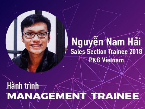 Hành trình Management Trainee #5 - Nguyễn Nam Hải @ P&G Vietnam: Mỗi nhân viên là một MT