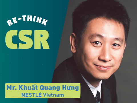 Re-think CSR #1 – Ông Khuất Quang Hưng @ Nestlé Vietnam: “Đầu tư dài hạn để phát triển bền vững”