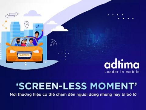 Screen-less moment - nơi thương hiệu có thể chạm đến người dùng nhưng hay bị bỏ lỡ