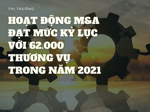 PwC: Hoạt động M&A đạt mức kỷ lục với 62.000 thương vụ trong năm 2021