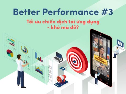 Better Performance #3: Tối ưu chiến dịch tải ứng dụng – khó mà dễ?