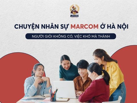 Chuyện nhân sự Mar-com ở Hà Nội: Người giỏi không có, việc khó mà thành