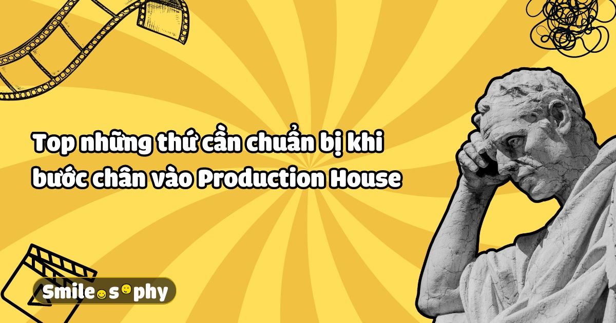 [Cười & Ngẫm] Top những thứ cần chuẩn bị trước khi bước chân vào Production House