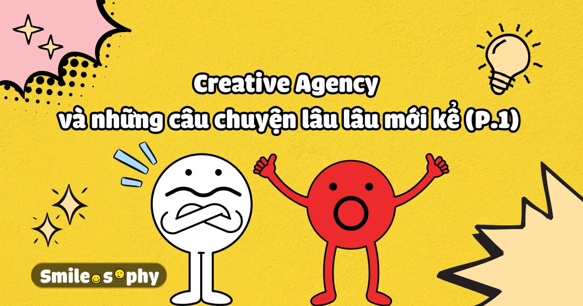 [Cười & Ngẫm] Creative Agency và những câu chuyện lâu lâu mới kể (Phần 1)