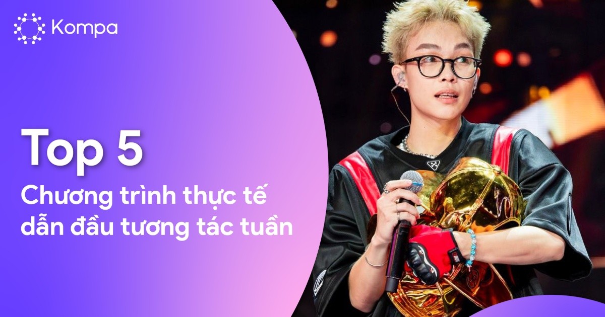 Kompa.ai: Top 5 chương trình thực tế dẫn đầu tương tác MXH tuần 7/10-13/10