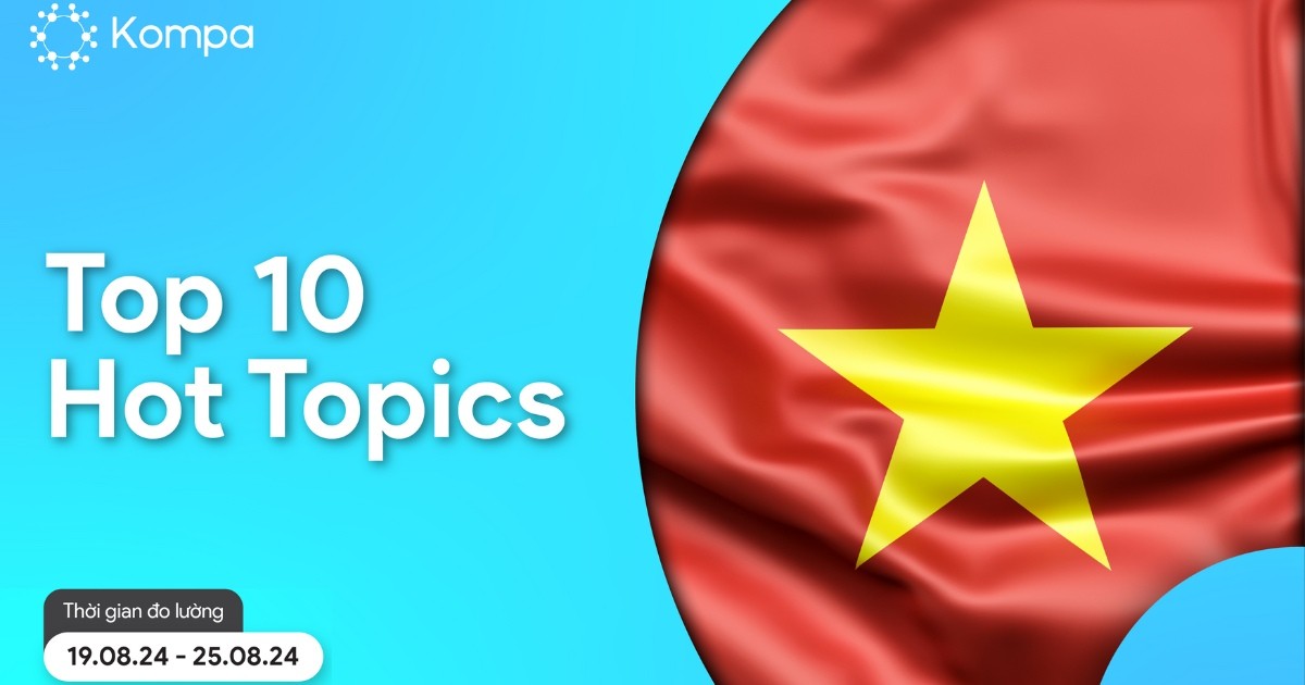 Kompa.ai: Hot topics mạng xã hội tuần 19/8-25/8