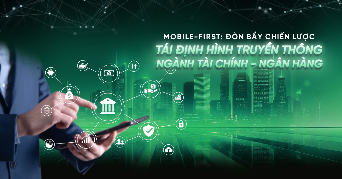 Mobile-first: Đòn bẩy chiến lược tái định hình truyền thông ngành Tài chính – Ngân hàng