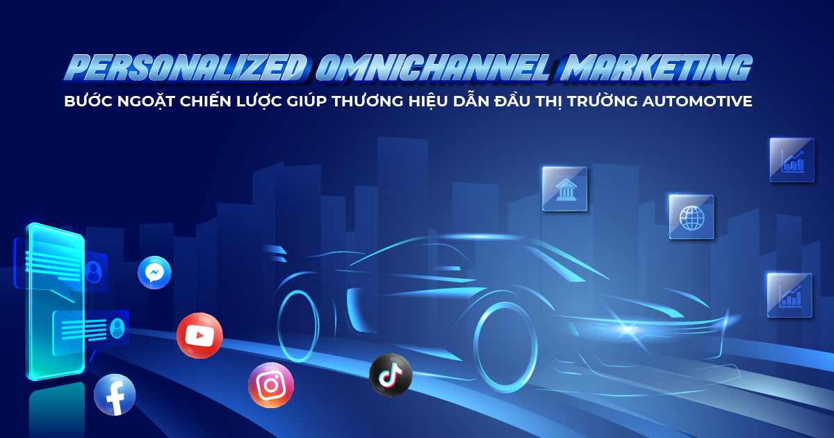 Personalized Omnichannel Marketing – Bước ngoặt chiến lược giúp thương hiệu dẫn đầu thị trường Automotive