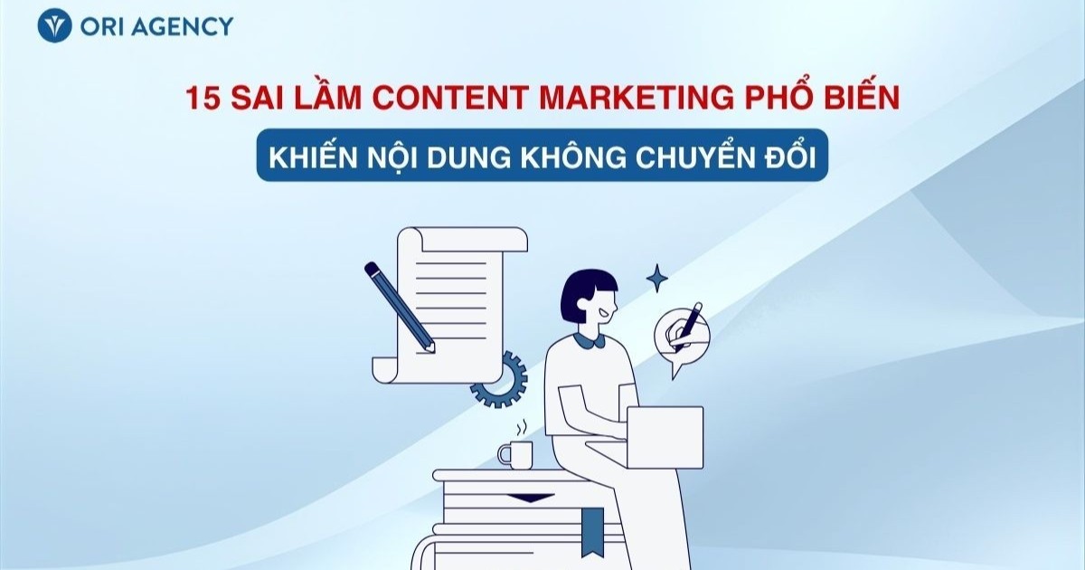 15 sai lầm Content Marketing phổ biến khiến nội dung không chuyển đổi