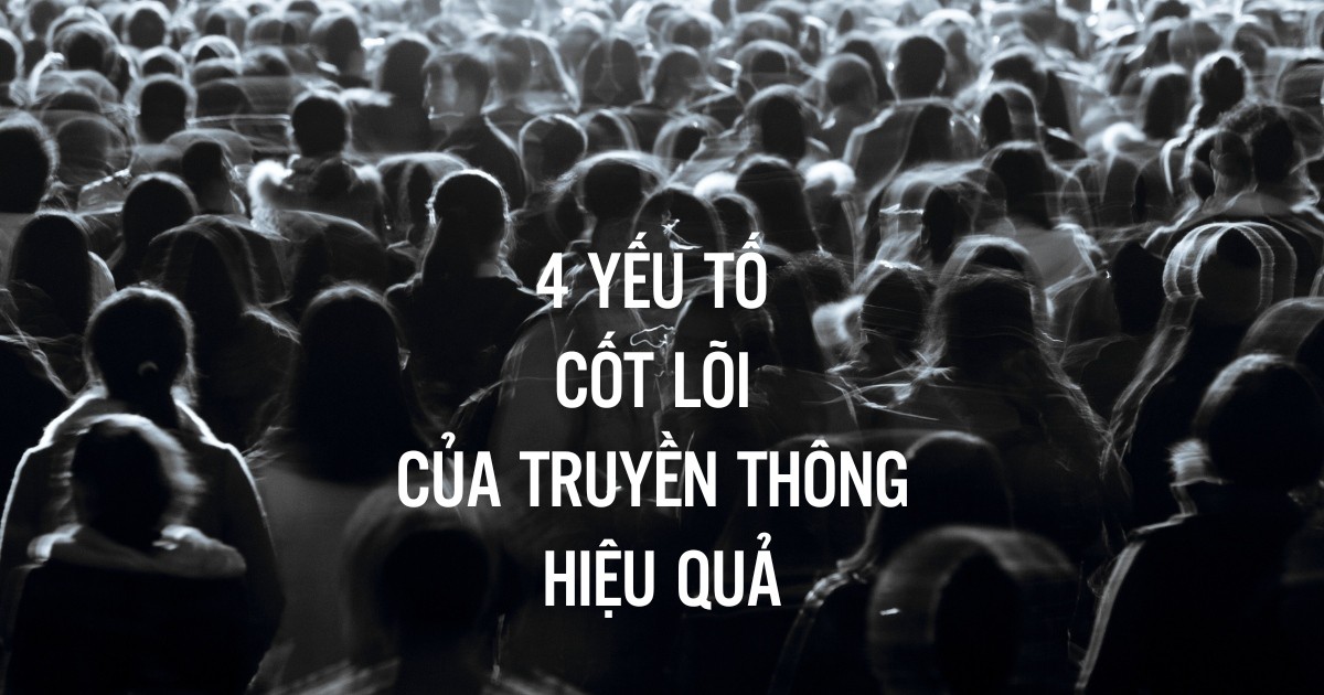 4 yếu tố cốt lõi của truyền thông hiệu quả