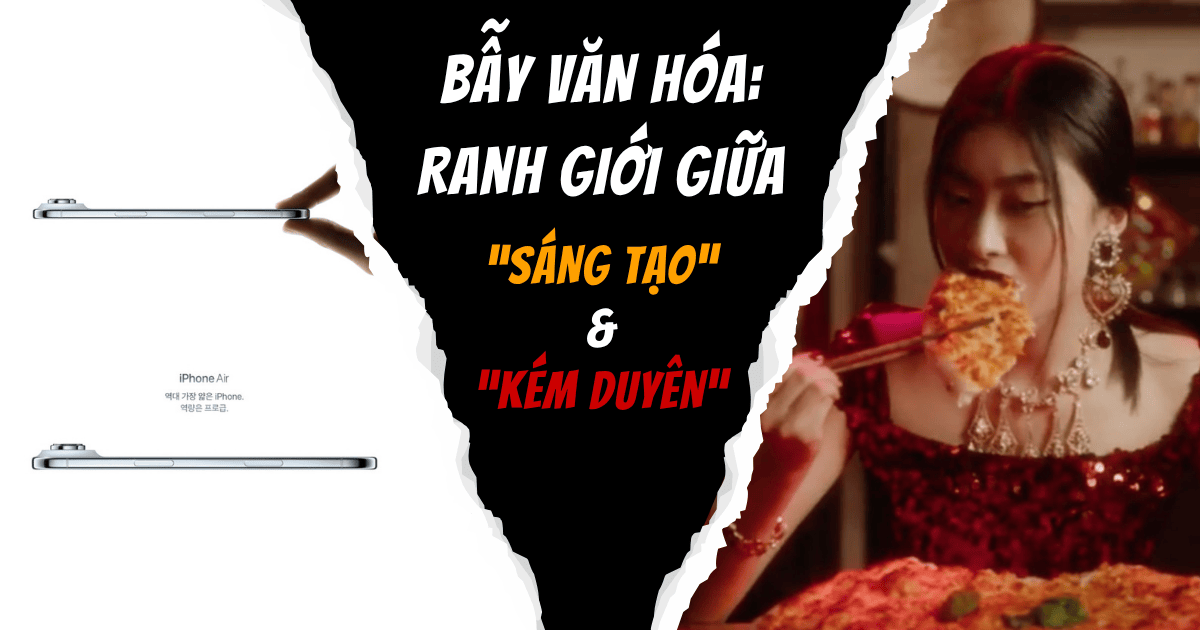 Bẫy văn hóa: Ranh giới giữa “sáng tạo” và “kém duyên”