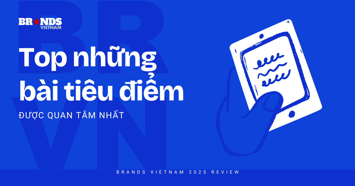 Brands Vietnam 2025 Review: Top những bài tiêu điểm được quan tâm nhất