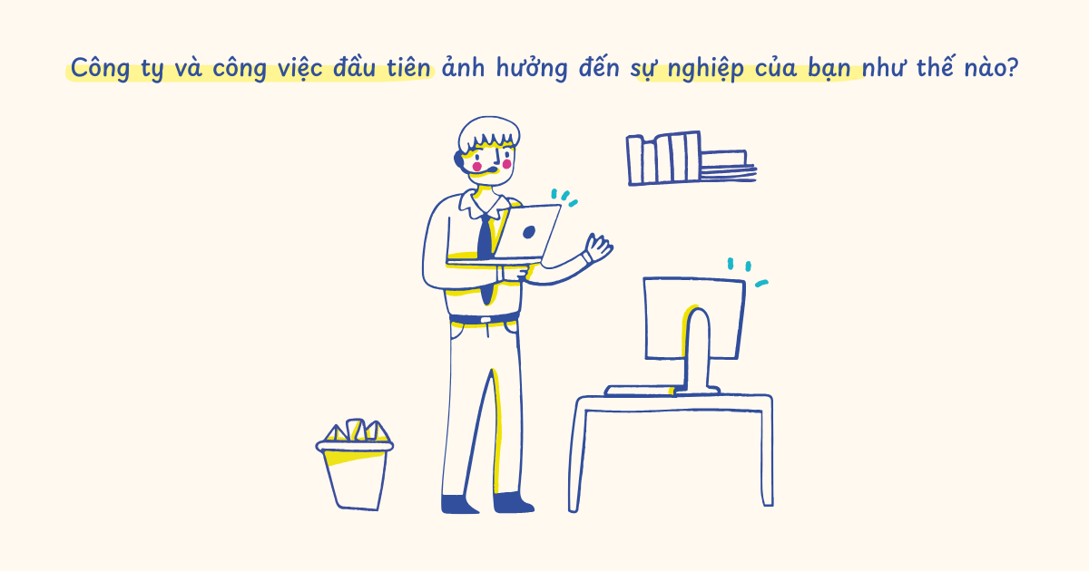 Công ty và công việc đầu tiên ảnh hưởng đến sự nghiệp của bạn như thế nào?