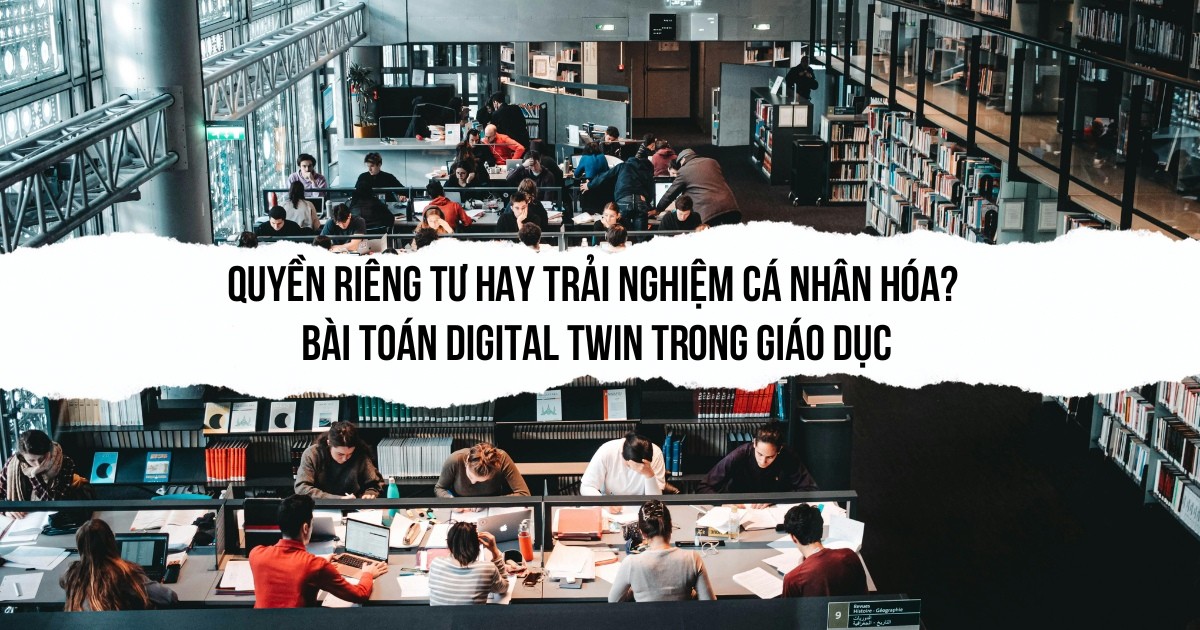 Quyền riêng tư hay trải nghiệm cá nhân hóa? Bài toán Digital Twin trong giáo dục