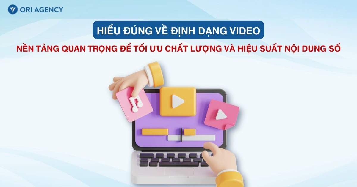 Hiểu đúng về định dạng video để tối ưu chất lượng và hiệu suất nội dung số