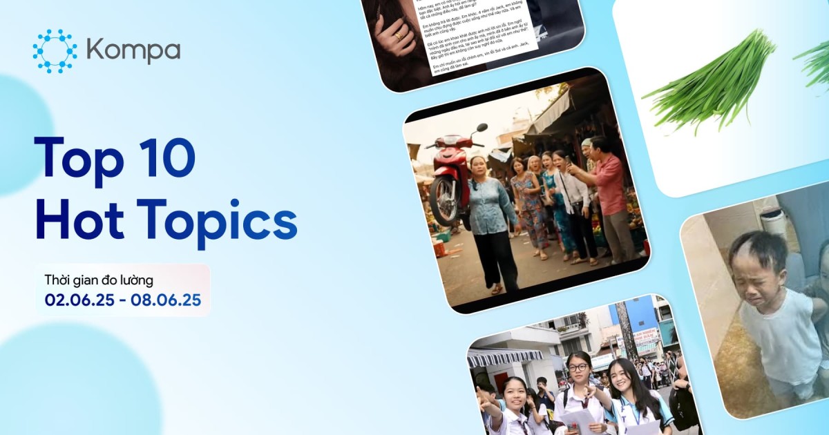 Kompa.ai: Hot topics mạng xã hội tuần 02/06-08/06