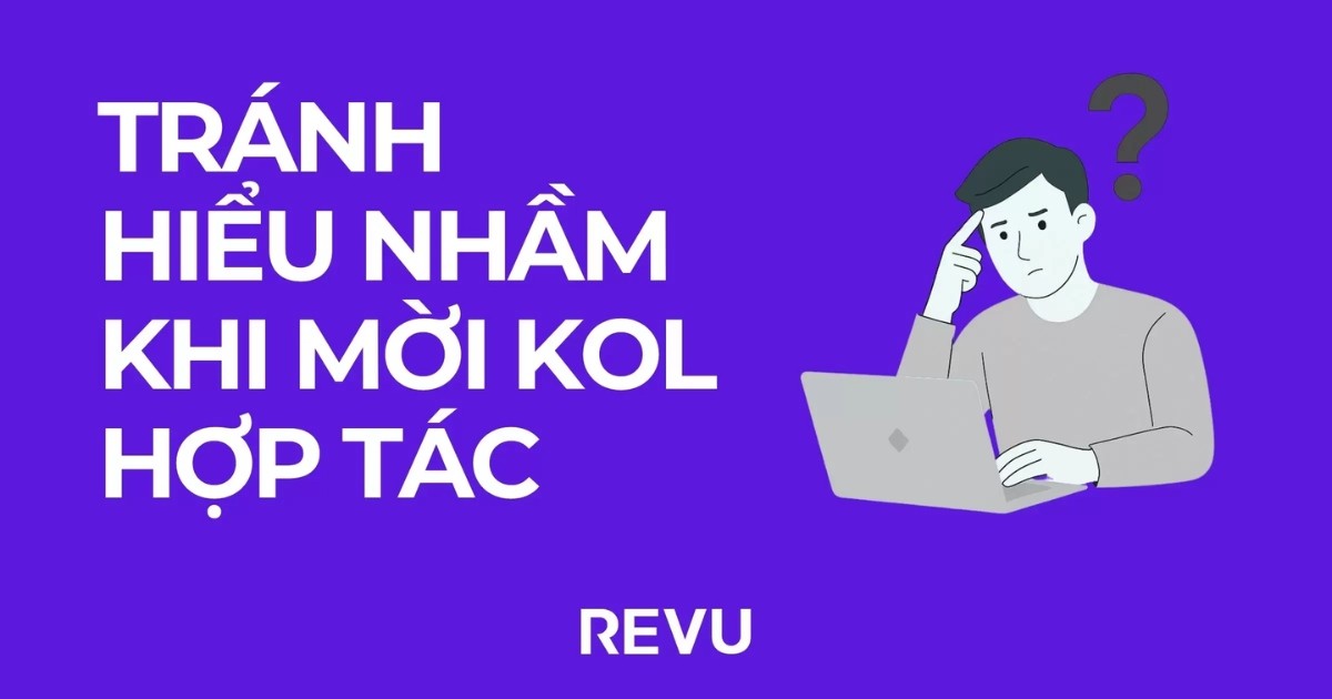 Tránh hiểu nhầm khi mời KOL hợp tác – Góc nhìn từ REVU Vietnam