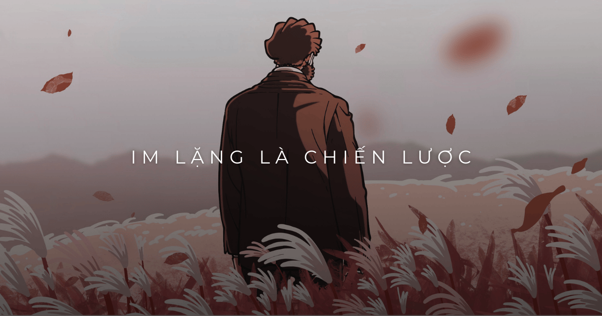 Im lặng là chiến lược – Lựa chọn của người hiểu nghề, hiểu đời và hiểu mình