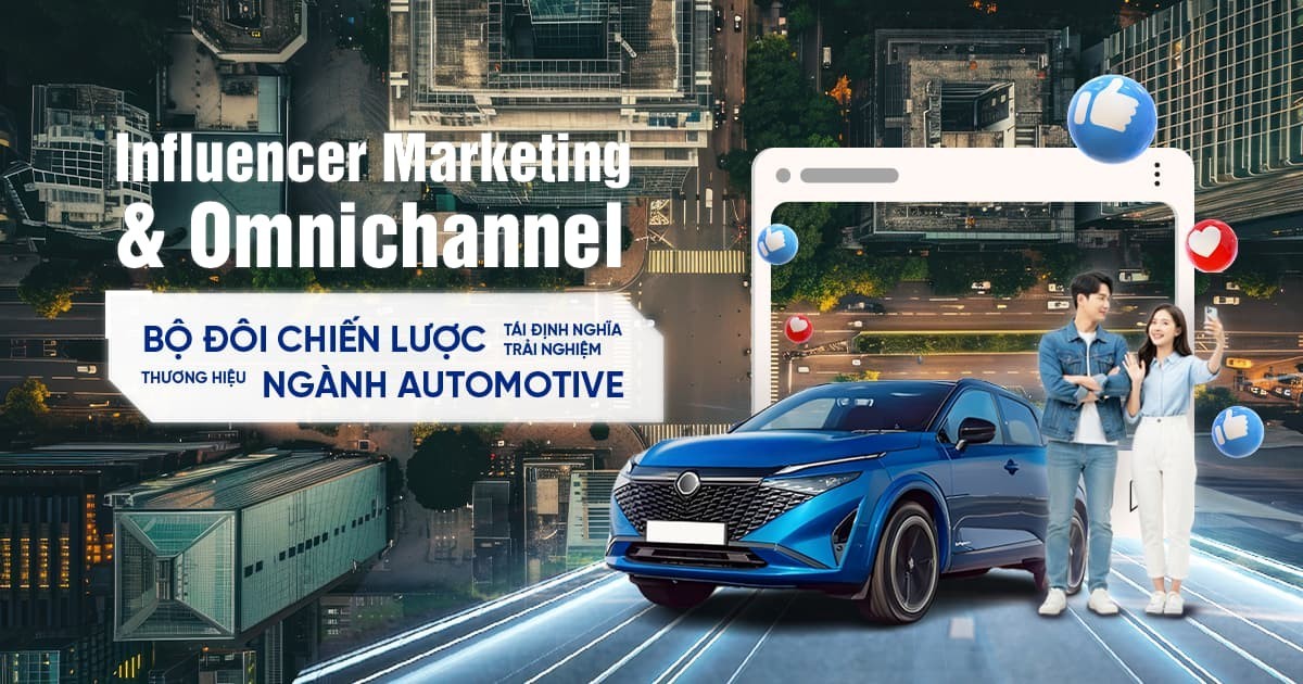 Influencer Marketing và Omnichannel: Bộ đôi chiến lược tái định nghĩa trải nghiệm thương hiệu ngành Automotive