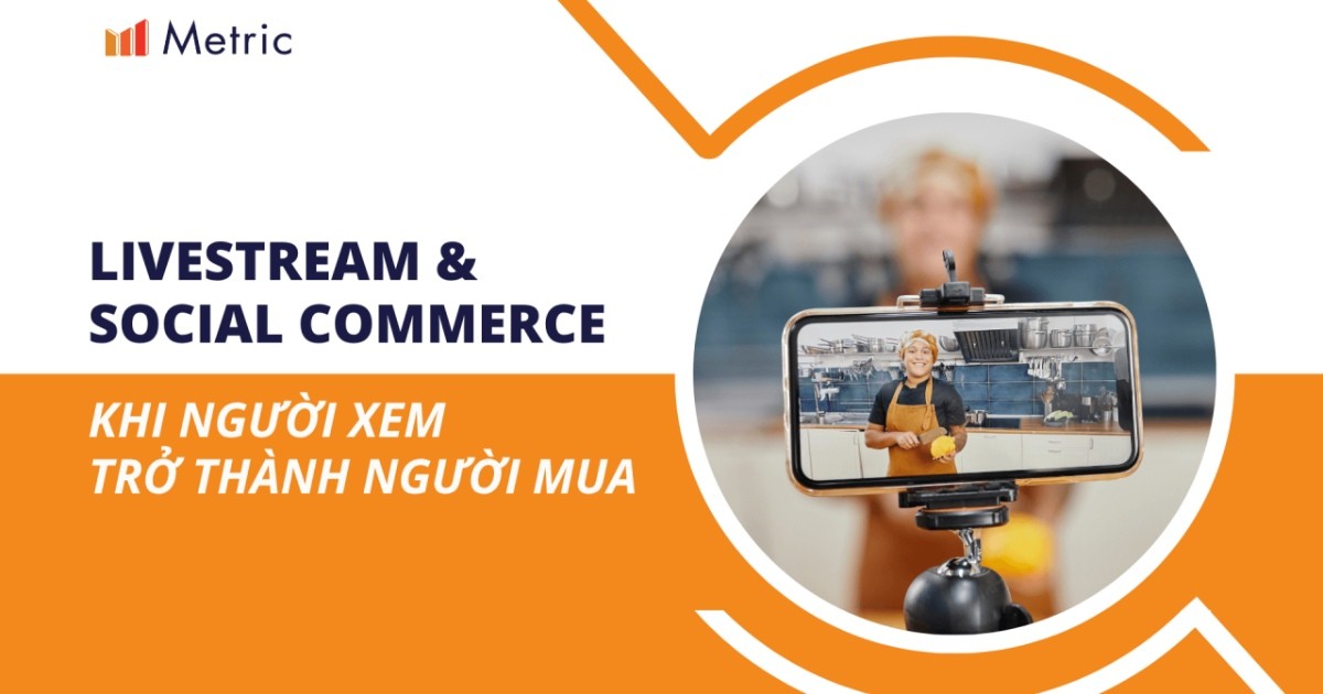 Sự chuyển mình của Livestream và Social Commerce: Khi người xem trở thành người mua