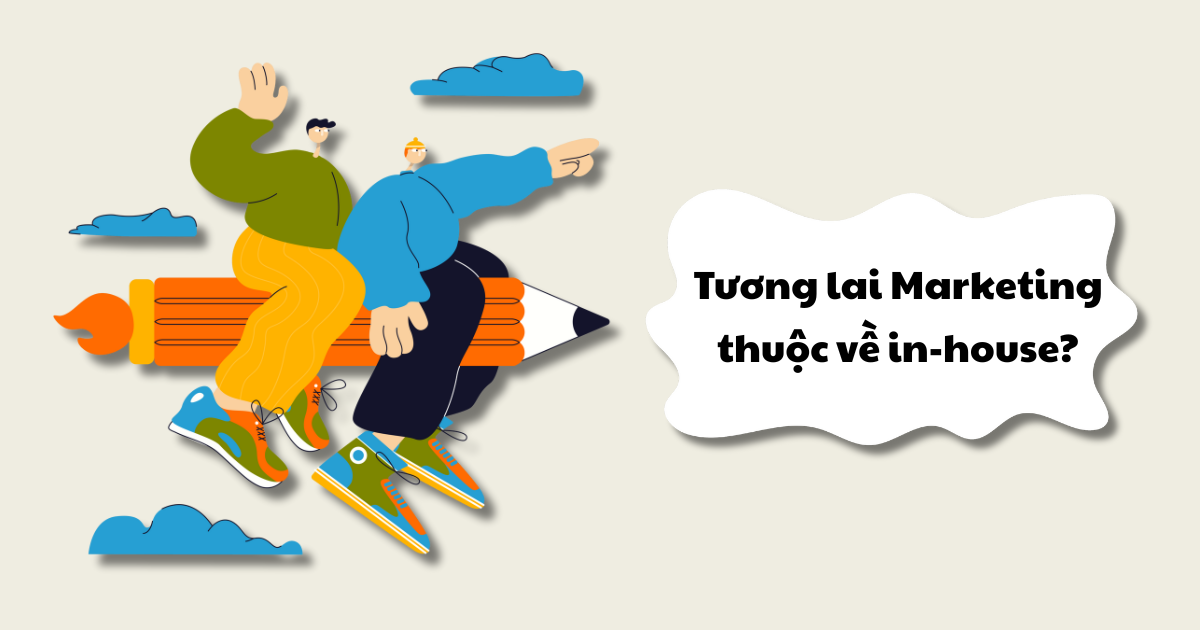 Tương lai Marketing thuộc về in-house?
