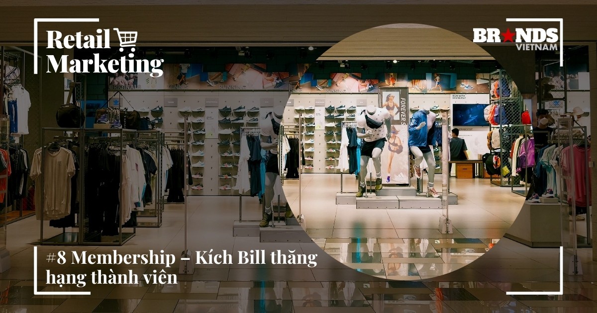 Retail Marketing #8: Membership – Kích Bill thăng hạng thành viên