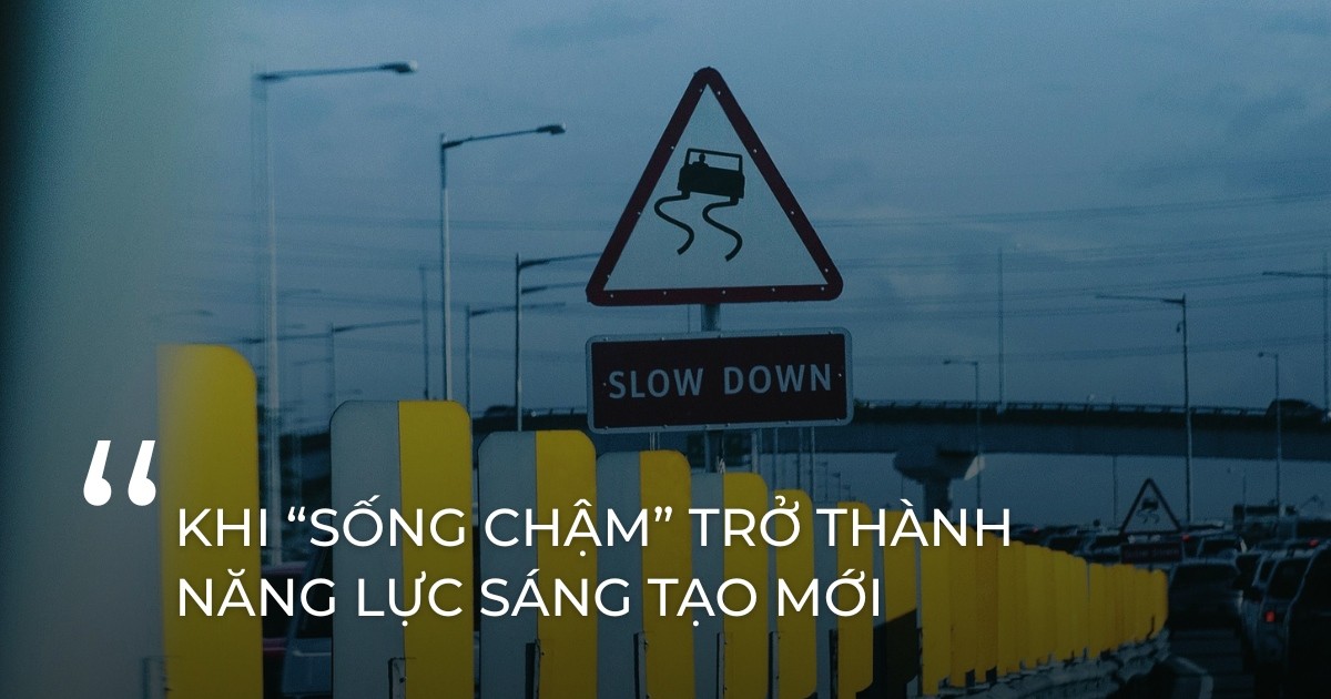 Khi “sống chậm” trở thành năng lực sáng tạo mới