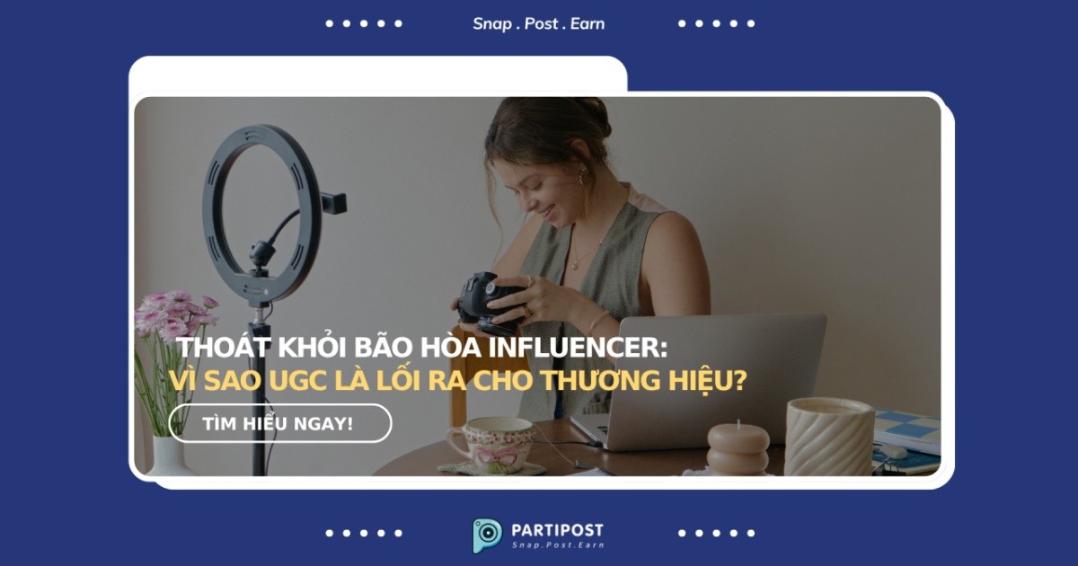 Thoát khỏi bão hòa Influencer: Vì sao UGC là lối ra cho thương hiệu?
