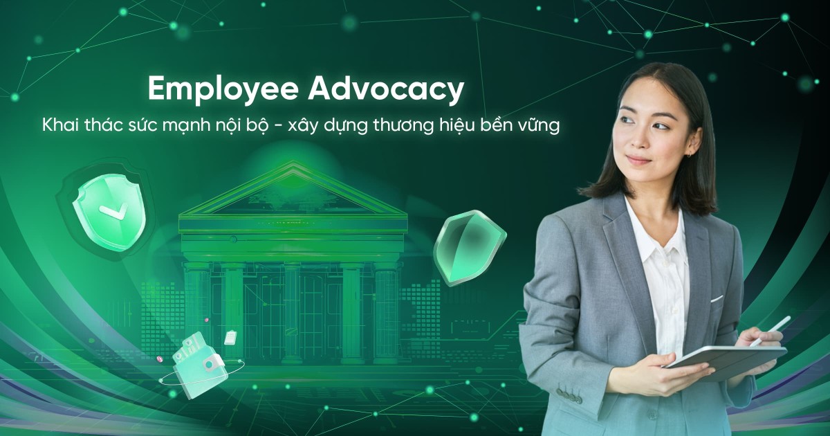 Employee Advocacy: Khai thác sức mạnh nội bộ – xây dựng thương hiệu bền vững